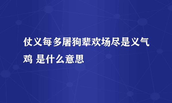 仗义每多屠狗辈欢场尽是义气鸡 是什么意思