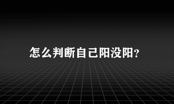 怎么判断自己阳没阳？