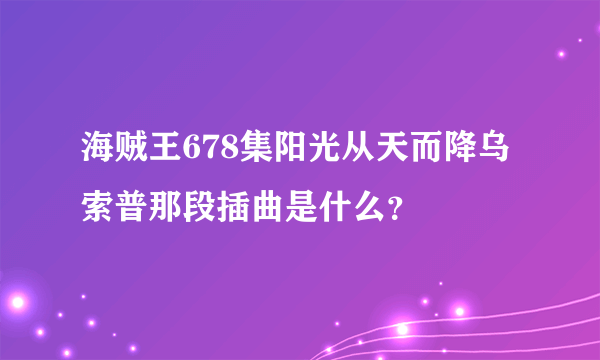 海贼王678集阳光从天而降乌索普那段插曲是什么？