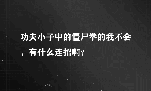 功夫小子中的僵尸拳的我不会，有什么连招啊？