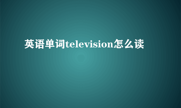 英语单词television怎么读