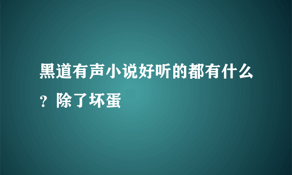 黑道有声小说好听的都有什么？除了坏蛋