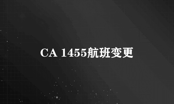 CA 1455航班变更