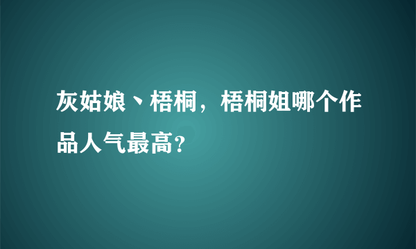 灰姑娘丶梧桐，梧桐姐哪个作品人气最高？