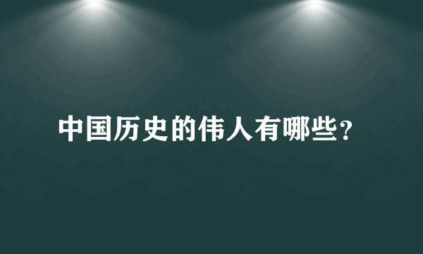 中国历史的伟人有哪些？