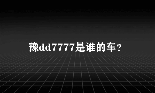 豫dd7777是谁的车？