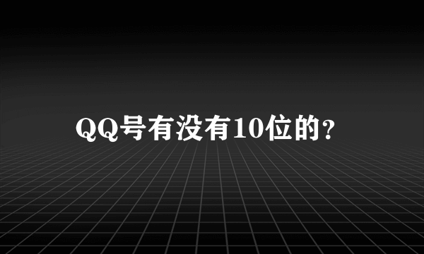 QQ号有没有10位的？