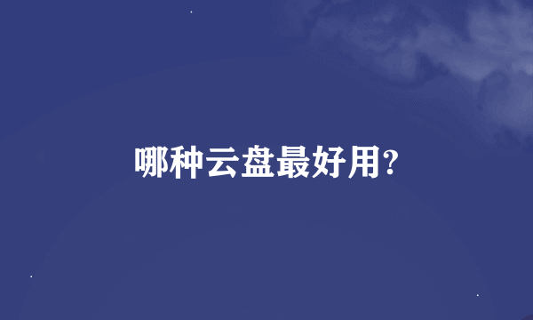 哪种云盘最好用?