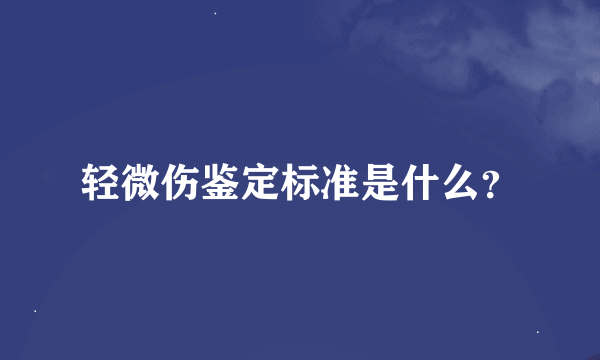 轻微伤鉴定标准是什么？