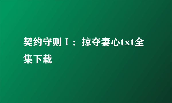 契约守则Ⅰ：掠夺妻心txt全集下载