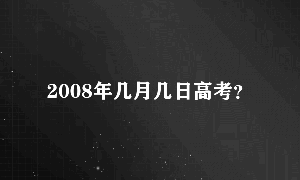 2008年几月几日高考？