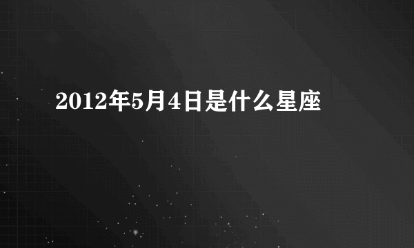 2012年5月4日是什么星座