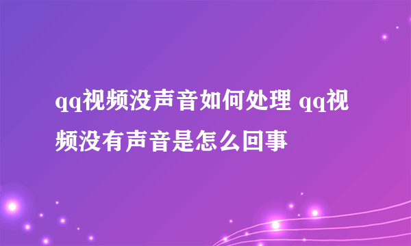 qq视频没声音如何处理 qq视频没有声音是怎么回事