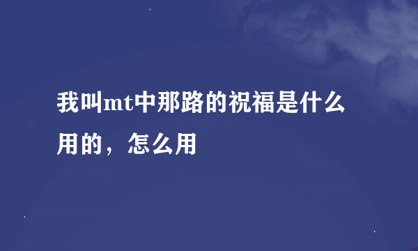 我叫mt中那路的祝福是什么用的，怎么用