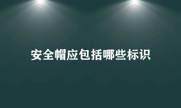 安全帽应包括哪些标识