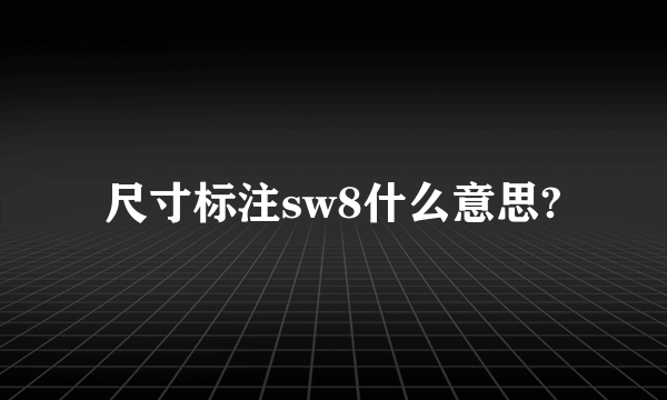 尺寸标注sw8什么意思?