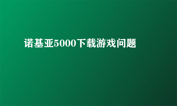 诺基亚5000下载游戏问题