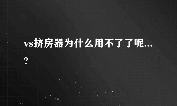 vs挤房器为什么用不了了呢...?