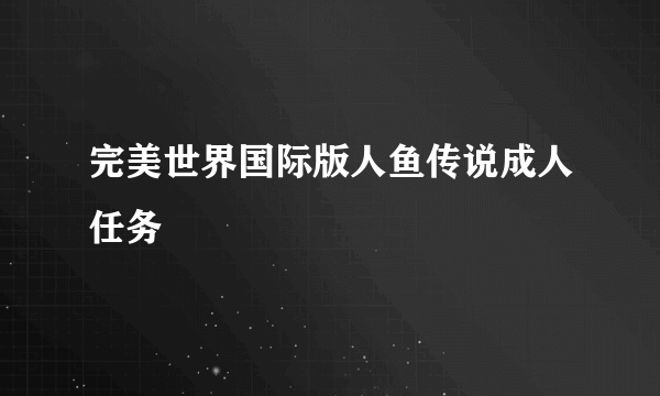 完美世界国际版人鱼传说成人任务