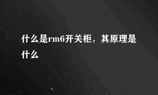 什么是rm6开关柜，其原理是什么