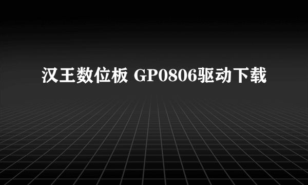 汉王数位板 GP0806驱动下载