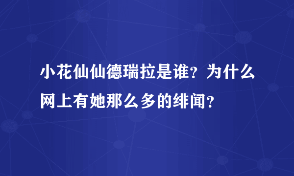 小花仙仙德瑞拉是谁？为什么网上有她那么多的绯闻？