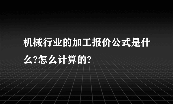 机械行业的加工报价公式是什么?怎么计算的?