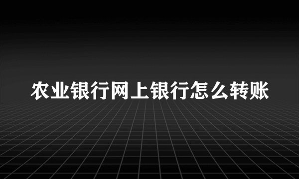 农业银行网上银行怎么转账