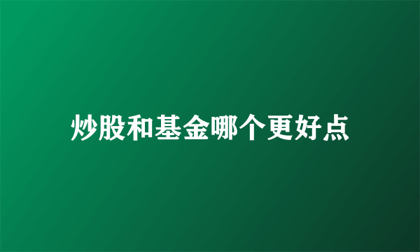 炒股和基金哪个更好点