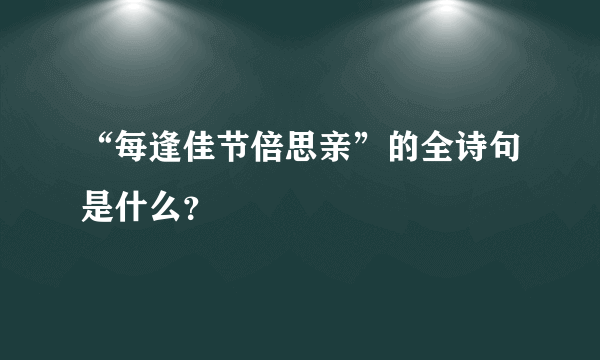 “每逢佳节倍思亲”的全诗句是什么？