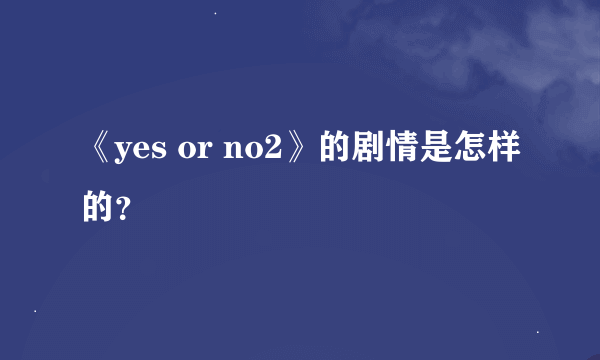 《yes or no2》的剧情是怎样的？