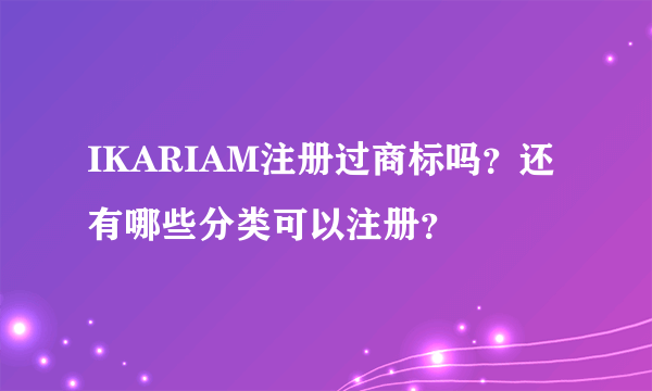 IKARIAM注册过商标吗？还有哪些分类可以注册？