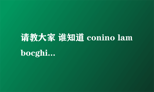 请教大家 谁知道 conino lambocghini 这是什么品牌