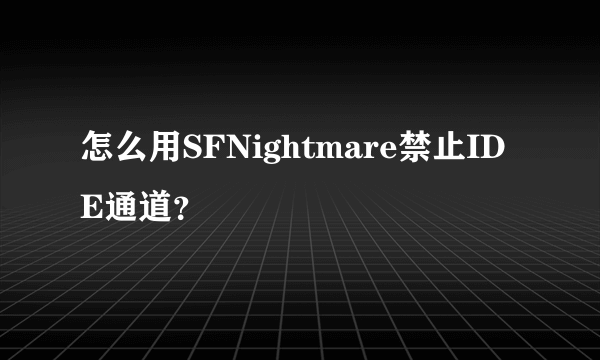 怎么用SFNightmare禁止IDE通道？