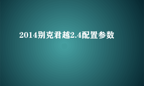 2014别克君越2.4配置参数