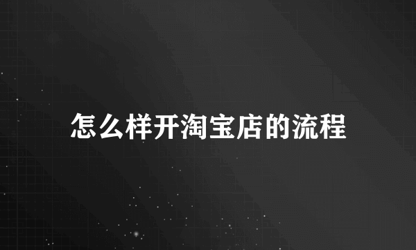 怎么样开淘宝店的流程