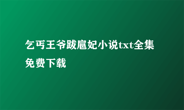 乞丐王爷跋扈妃小说txt全集免费下载