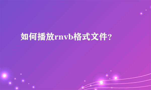 如何播放rnvb格式文件？