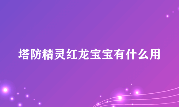 塔防精灵红龙宝宝有什么用