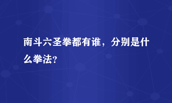 南斗六圣拳都有谁，分别是什么拳法？