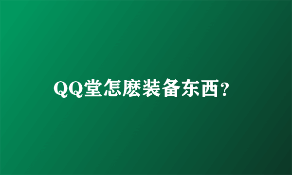 QQ堂怎麽装备东西？