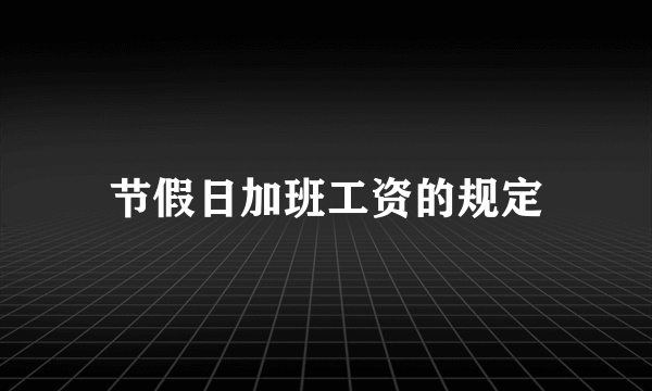 节假日加班工资的规定