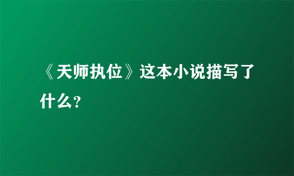 《天师执位》这本小说描写了什么？