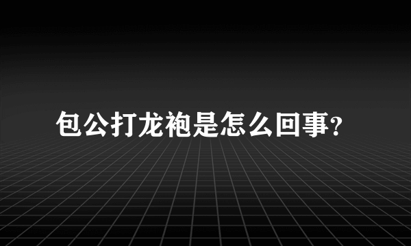 包公打龙袍是怎么回事？