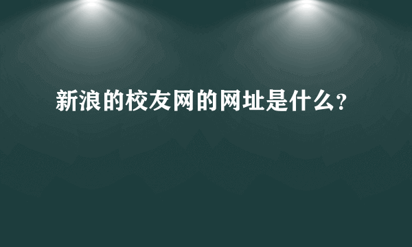 新浪的校友网的网址是什么？