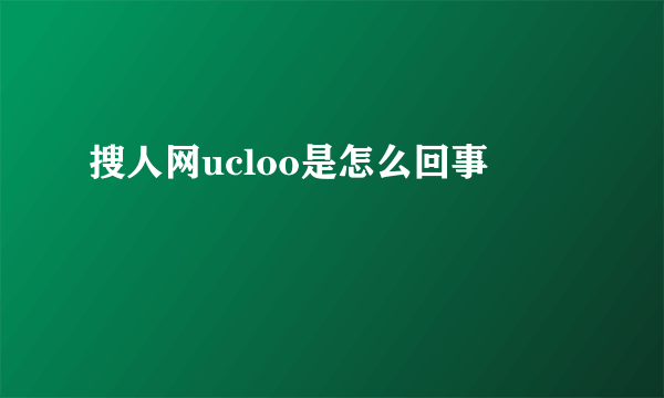 搜人网ucloo是怎么回事