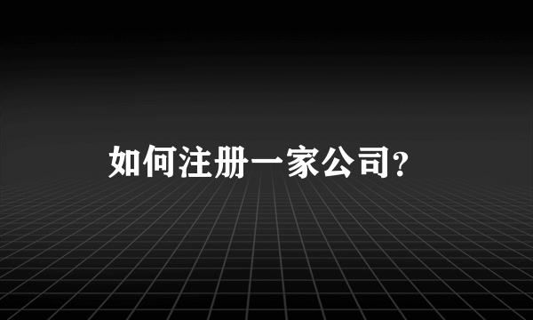 如何注册一家公司？