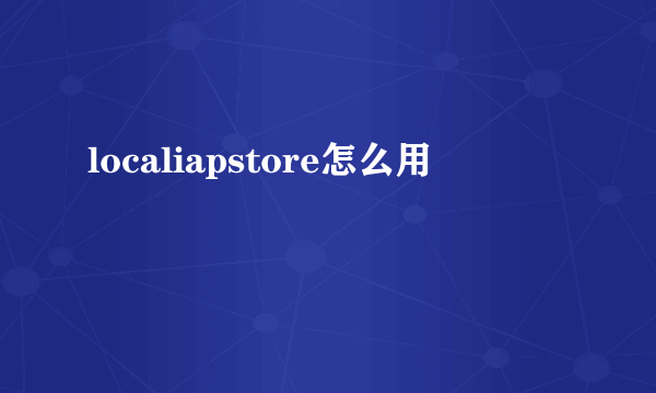 localiapstore怎么用