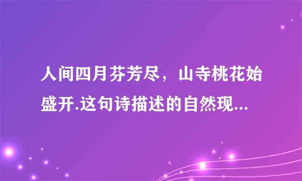 人间四月芬芳尽，山寺桃花始盛开.这句诗描述的自然现象，科学的解释是什么