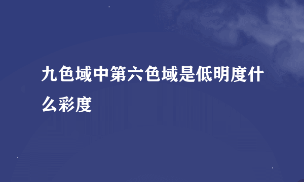 九色域中第六色域是低明度什么彩度